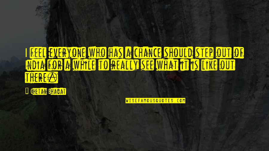 Bhagat Quotes By Chetan Bhagat: I feel everyone who has a chance should