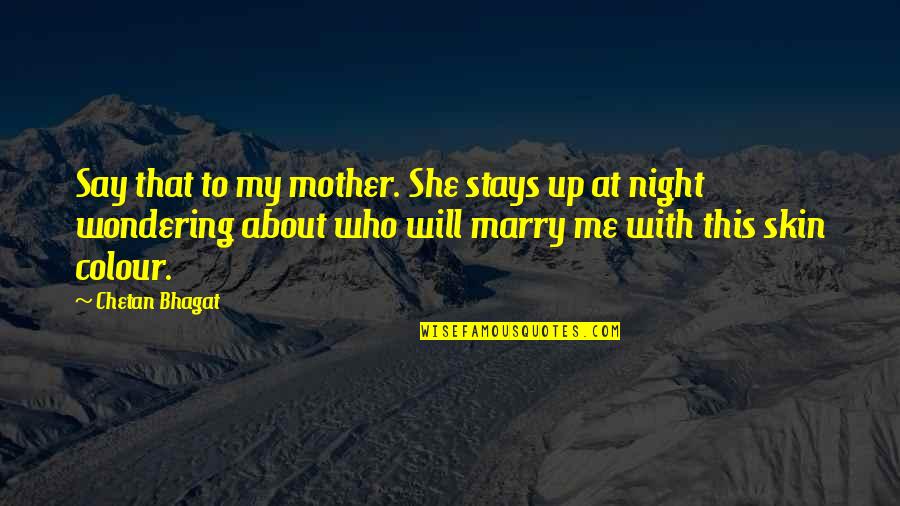 Bhagat Quotes By Chetan Bhagat: Say that to my mother. She stays up