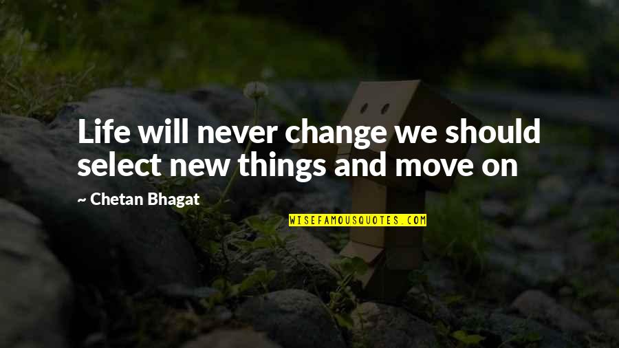 Bhagat Quotes By Chetan Bhagat: Life will never change we should select new