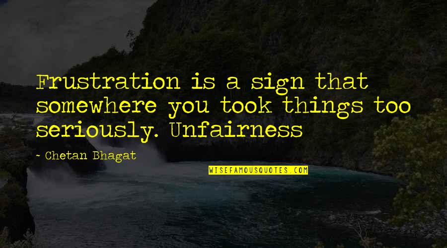 Bhagat Quotes By Chetan Bhagat: Frustration is a sign that somewhere you took