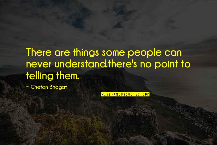 Bhagat Quotes By Chetan Bhagat: There are things some people can never understand.there's