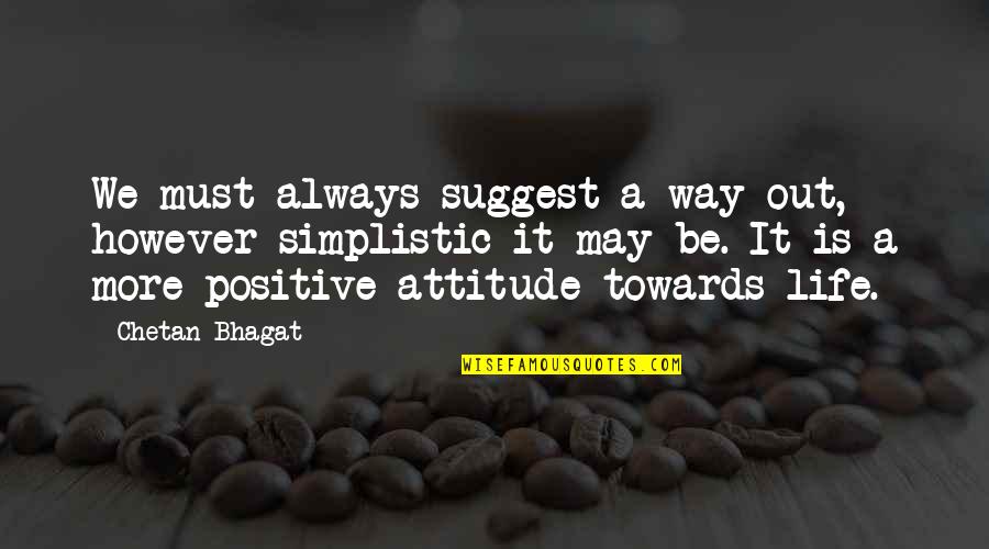 Bhagat Quotes By Chetan Bhagat: We must always suggest a way out, however