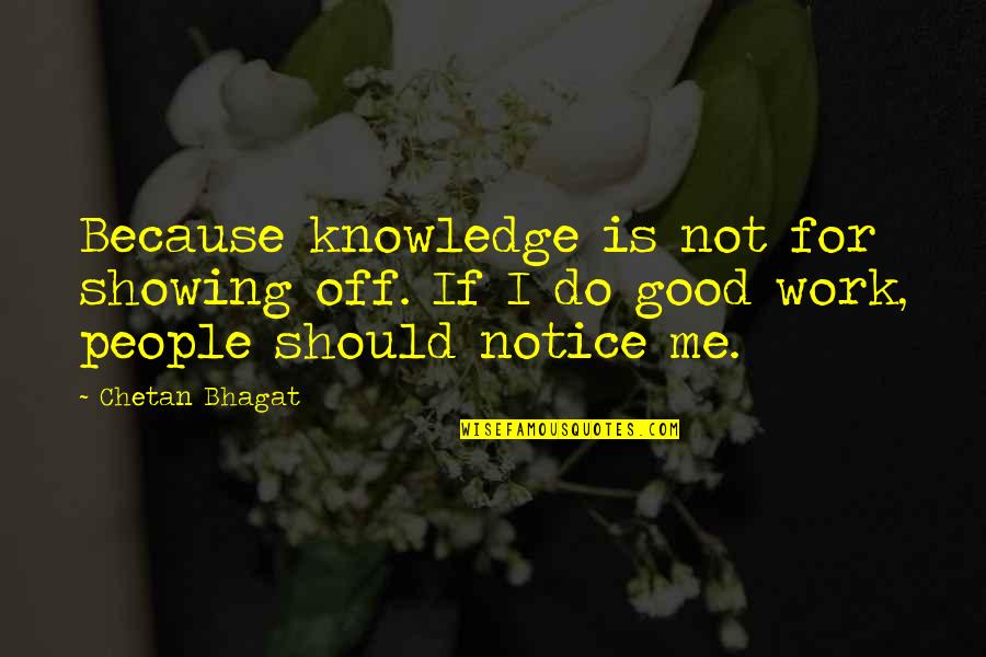 Bhagat Quotes By Chetan Bhagat: Because knowledge is not for showing off. If
