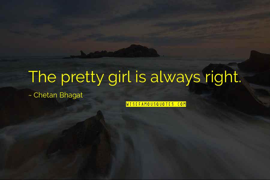 Bhagat Quotes By Chetan Bhagat: The pretty girl is always right.
