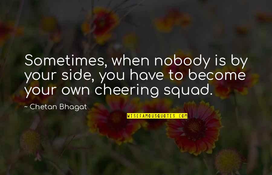 Bhagat Quotes By Chetan Bhagat: Sometimes, when nobody is by your side, you