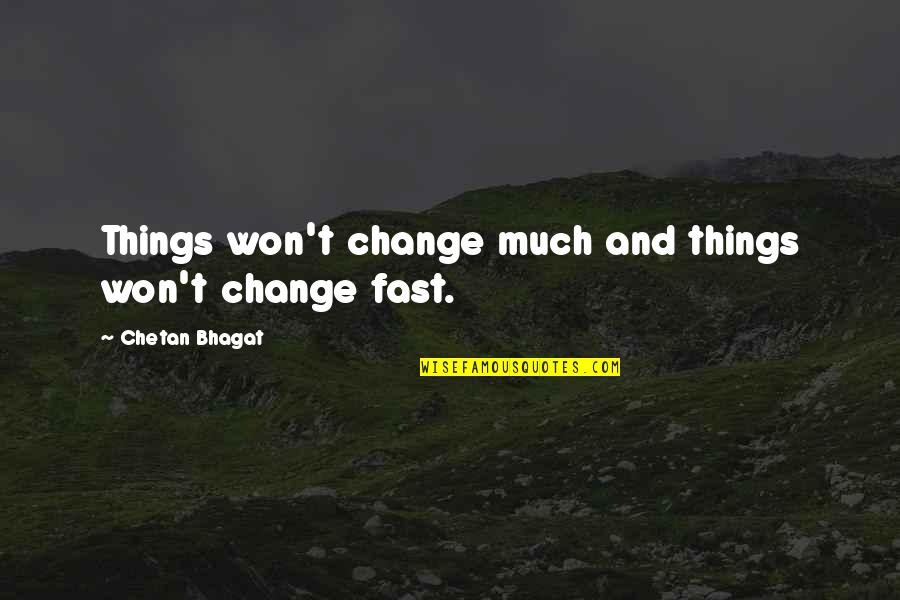 Bhagat Quotes By Chetan Bhagat: Things won't change much and things won't change