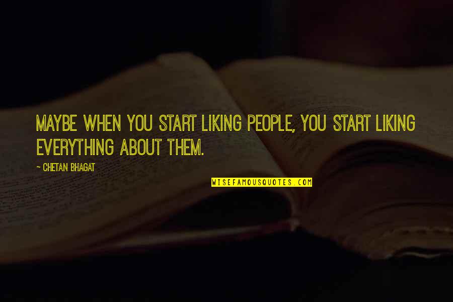 Bhagat Quotes By Chetan Bhagat: Maybe when you start liking people, you start