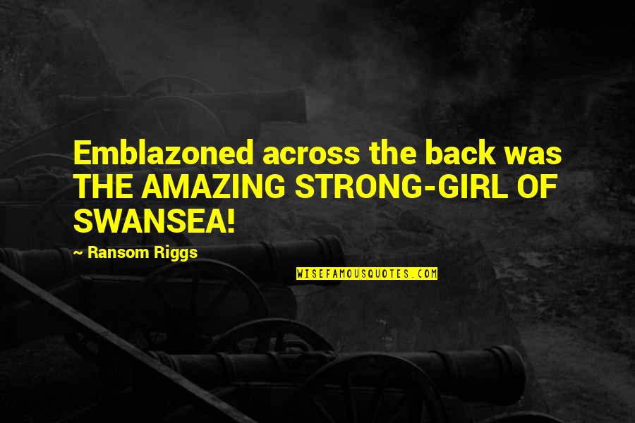 Bhagat Ravidas Ji Quotes By Ransom Riggs: Emblazoned across the back was THE AMAZING STRONG-GIRL