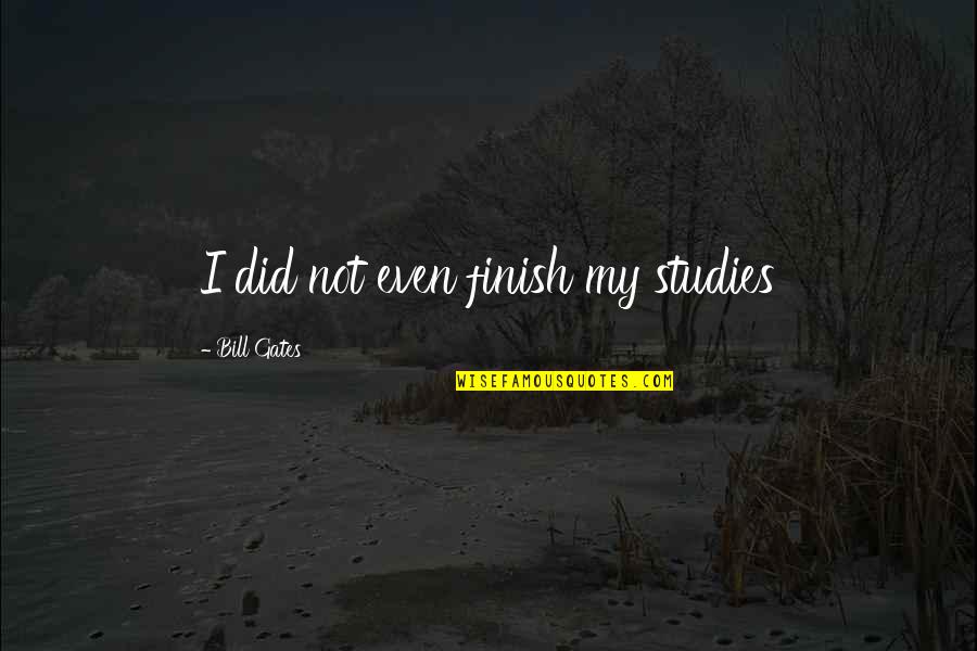 Bhagat Singh Great Quotes By Bill Gates: I did not even finish my studies Bhagat Singh Great Quotes By Bill Gates: I did not even finish my studies