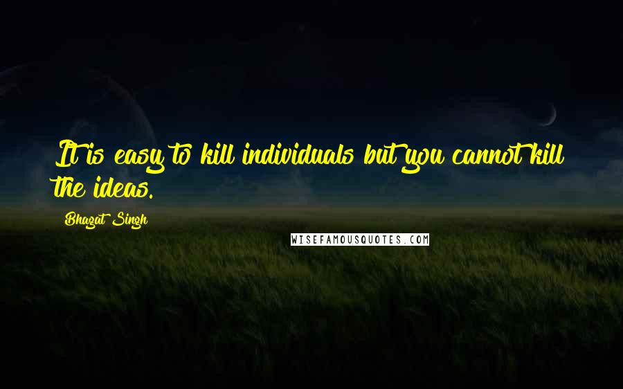 Bhagat Singh quotes: It is easy to kill individuals but you cannot kill the ideas.