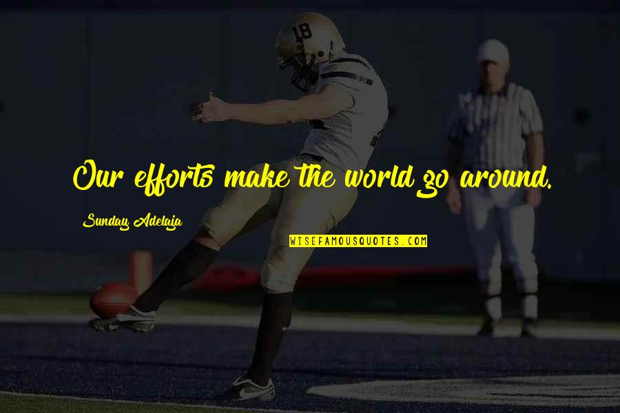 Bhagat Singh Rajguru And Sukhdev Quotes By Sunday Adelaja: Our efforts make the world go around. Bhagat Singh Rajguru And Sukhdev Quotes By Sunday Adelaja: Our efforts make the world go around.