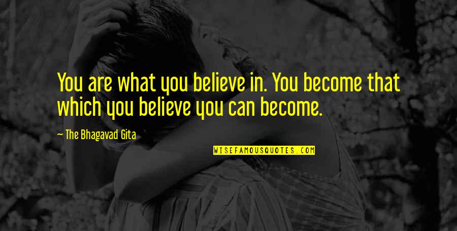 Bhagavad Gita Best Quotes By The Bhagavad Gita: You are what you believe in. You become