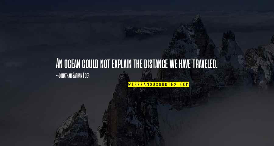 Bhagavad Gita Guru Quotes By Jonathan Safran Foer: An ocean could not explain the distance we