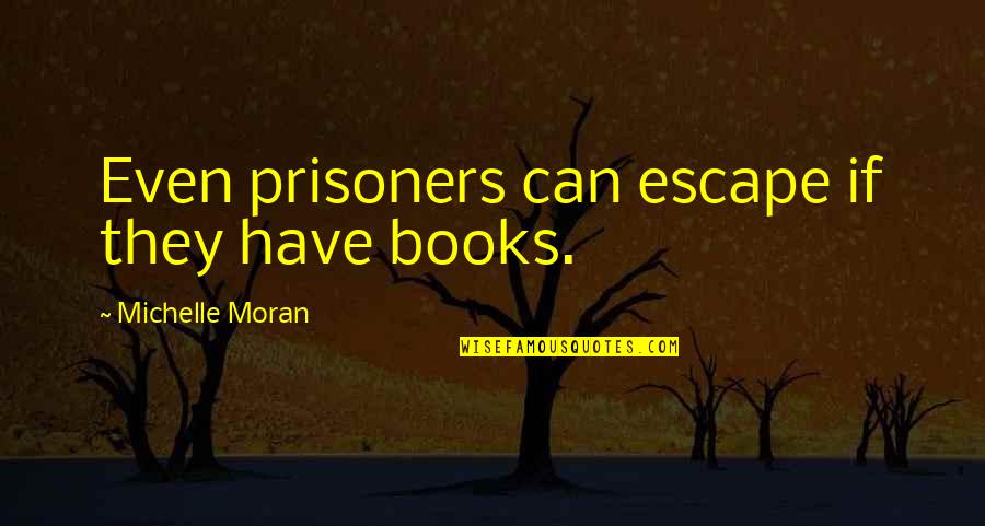 Bhagavad Gita Love Marriage Quotes By Michelle Moran: Even prisoners can escape if they have books.