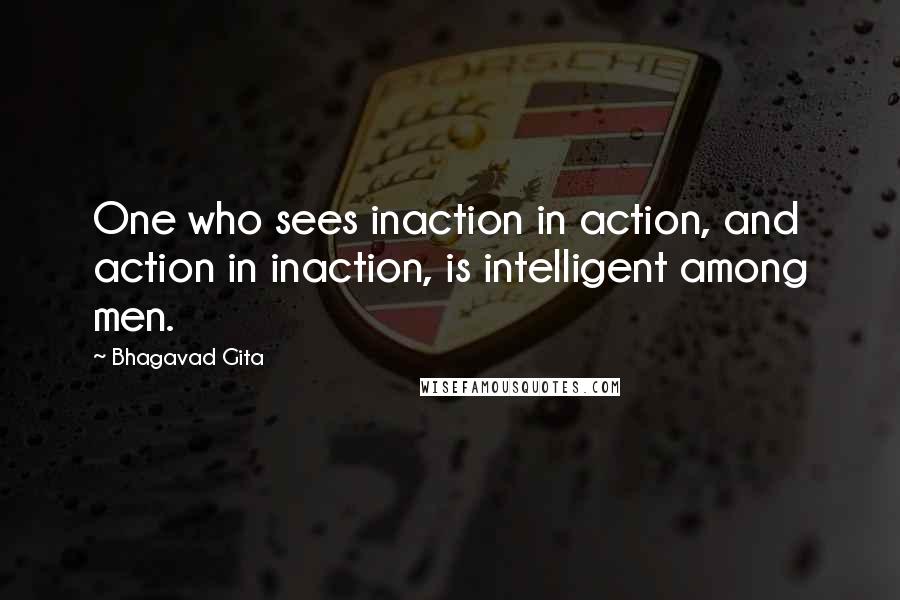 Bhagavad Gita quotes: One who sees inaction in action, and action in inaction, is intelligent among men.