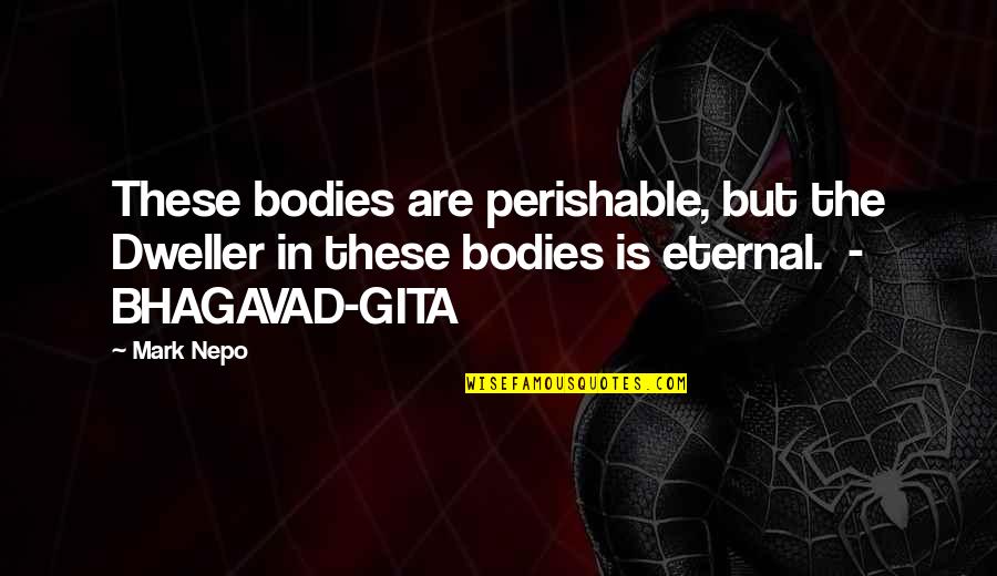 Bhagavad Gita Quotes By Mark Nepo: These bodies are perishable, but the Dweller in