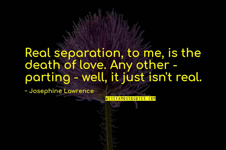 Bhagavad Gita Quotes Quotes By Josephine Lawrence: Real separation, to me, is the death of Bhagavad Gita Quotes Quotes By Josephine Lawrence: Real separation, to me, is the death of