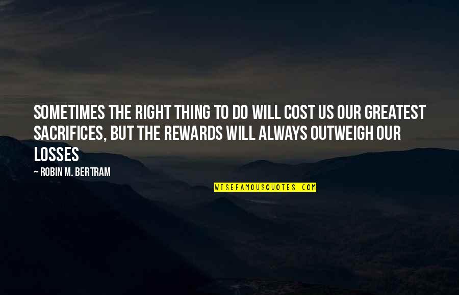 Bhagavad Gita Quotes Quotes By Robin M. Bertram: Sometimes the right thing to do will cost Bhagavad Gita Quotes Quotes By Robin M. Bertram: Sometimes the right thing to do will cost