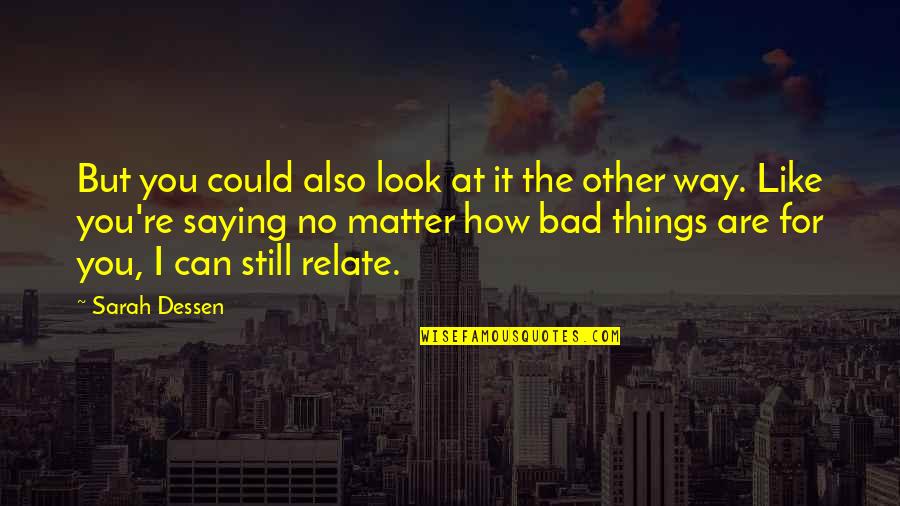 Bhagavad Gita Quotes Quotes By Sarah Dessen: But you could also look at it the Bhagavad Gita Quotes Quotes By Sarah Dessen: But you could also look at it the