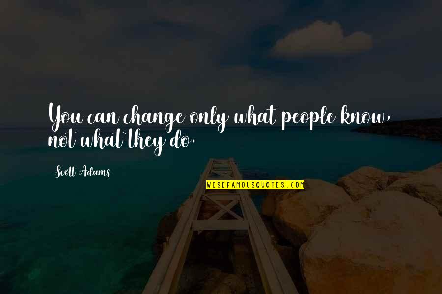 Bhagavad Gita Quotes Quotes By Scott Adams: You can change only what people know, not Bhagavad Gita Quotes Quotes By Scott Adams: You can change only what people know, not