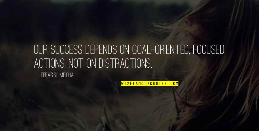 Bhagavad Gita Reincarnation Quotes By Debasish Mridha: Our success depends on goal-oriented, focused actions, not