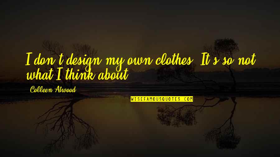 Bhagavan Quotes By Colleen Atwood: I don't design my own clothes. It's so