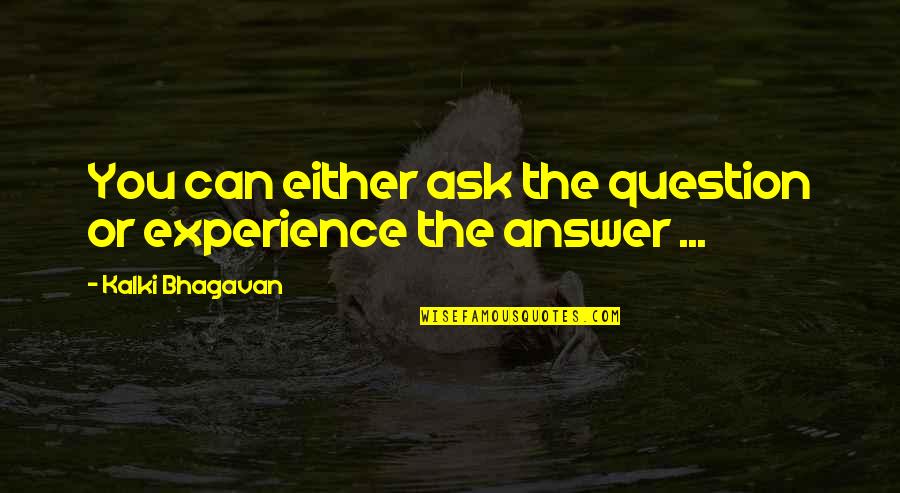 Bhagavan Quotes By Kalki Bhagavan: You can either ask the question or experience
