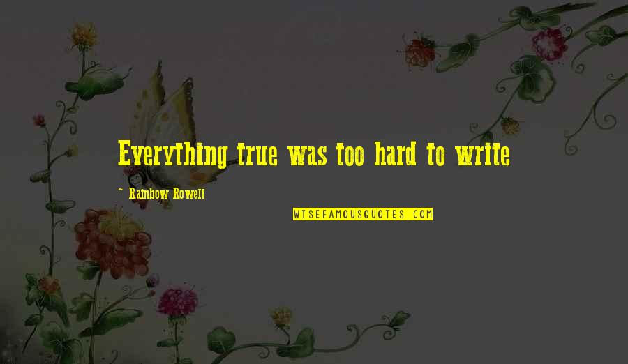 Bhagavatam Animutyalu Quotes By Rainbow Rowell: Everything true was too hard to write