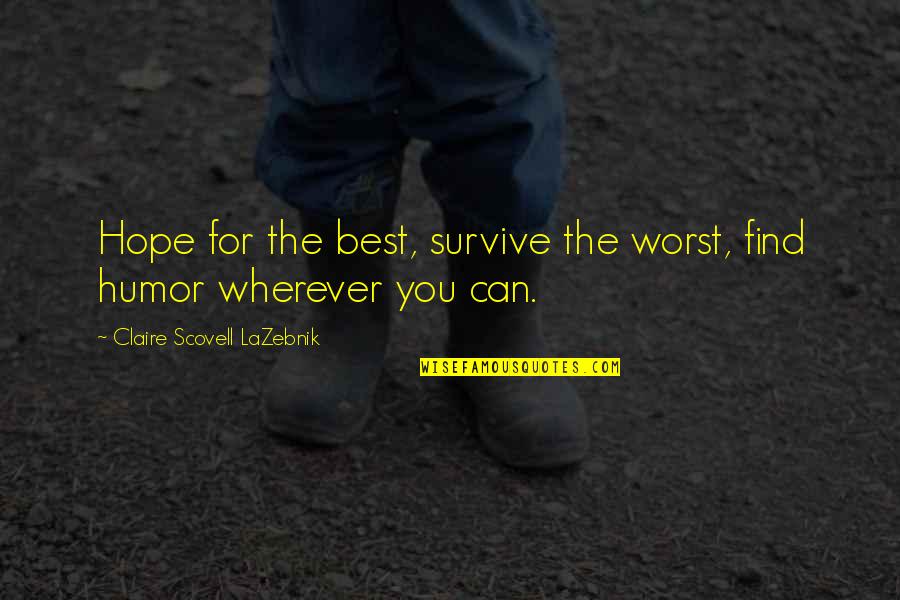 Bhagavati Agro Quotes By Claire Scovell LaZebnik: Hope for the best, survive the worst, find