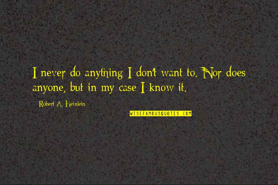 Bhagavati Agro Quotes By Robert A. Heinlein: I never do anything I don't want to.