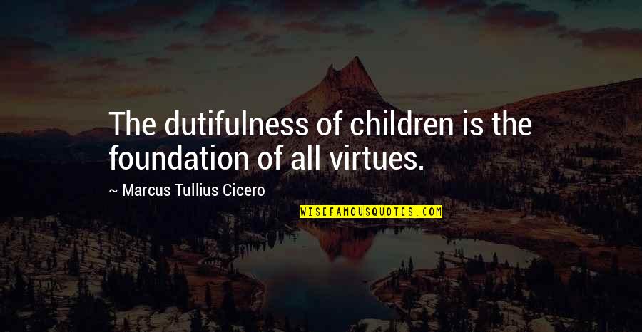 Bhagavati Stuti Quotes By Marcus Tullius Cicero: The dutifulness of children is the foundation of