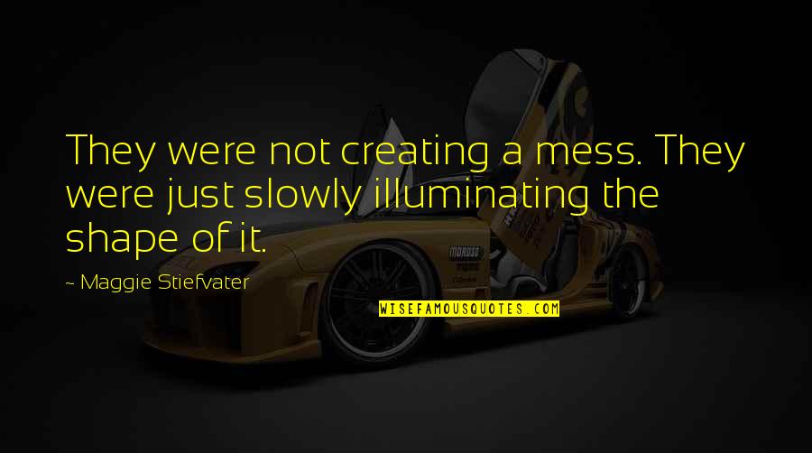 Bhagawan Quotes By Maggie Stiefvater: They were not creating a mess. They were Bhagawan Quotes By Maggie Stiefvater: They were not creating a mess. They were