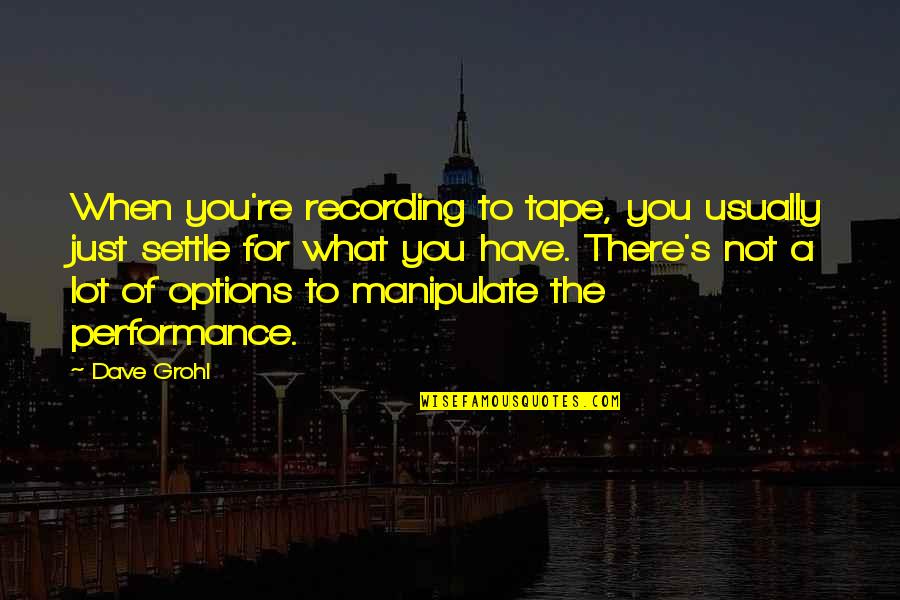 Bhagia Umesh Quotes By Dave Grohl: When you're recording to tape, you usually just