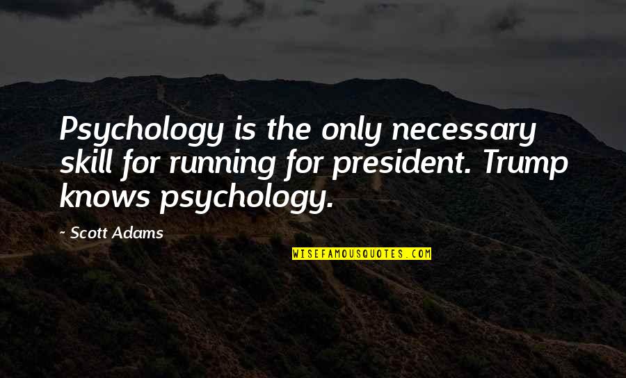 Bhagia Umesh Quotes By Scott Adams: Psychology is the only necessary skill for running