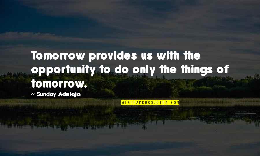 Bhago Kk Quotes By Sunday Adelaja: Tomorrow provides us with the opportunity to do