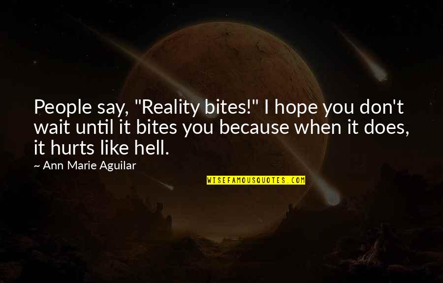 Bhags Quotes By Ann Marie Aguilar: People say, "Reality bites!" I hope you don't