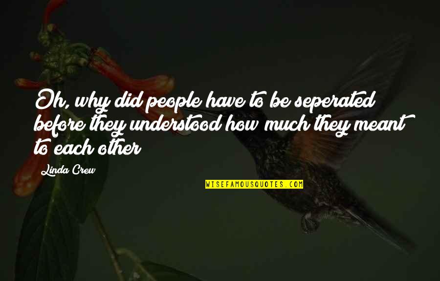 Bhags Quotes By Linda Crew: Oh, why did people have to be seperated Bhags Quotes By Linda Crew: Oh, why did people have to be seperated