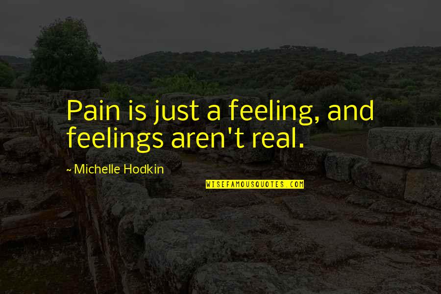 Bhags Quotes By Michelle Hodkin: Pain is just a feeling, and feelings aren't Bhags Quotes By Michelle Hodkin: Pain is just a feeling, and feelings aren't