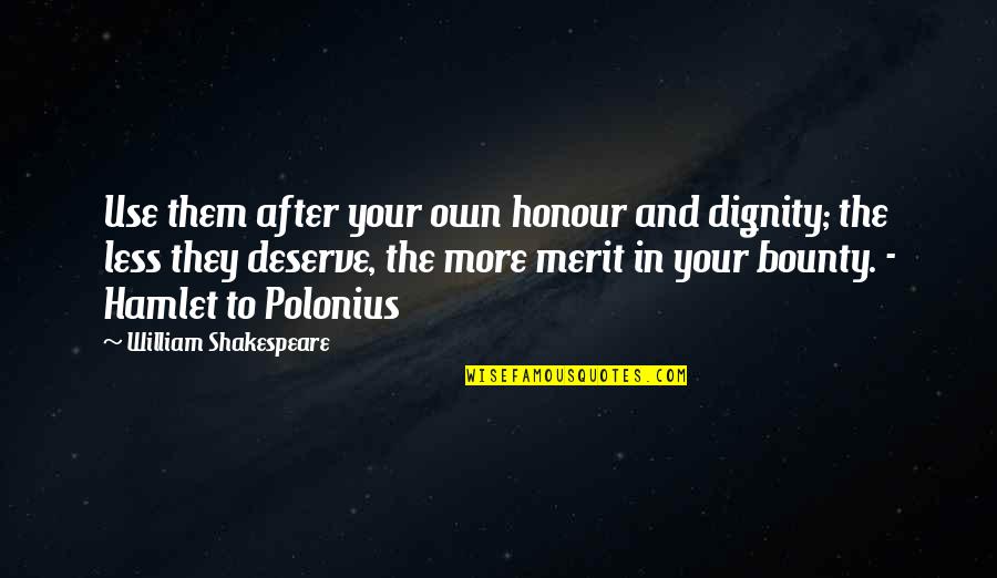 Bhagtani Builders Quotes By William Shakespeare: Use them after your own honour and dignity;