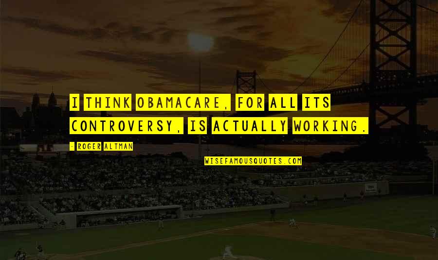 Bhagva Zenda Quotes By Roger Altman: I think Obamacare, for all its controversy, is