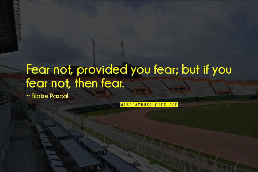 Bhagvan Quotes By Blaise Pascal: Fear not, provided you fear; but if you Bhagvan Quotes By Blaise Pascal: Fear not, provided you fear; but if you