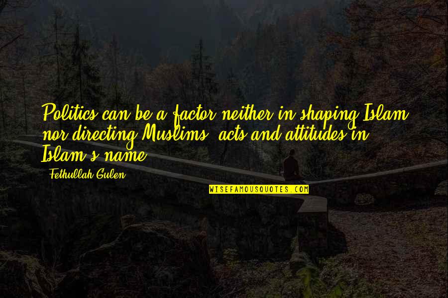 Bhagwan Dass Quotes By Fethullah Gulen: Politics can be a factor neither in shaping
