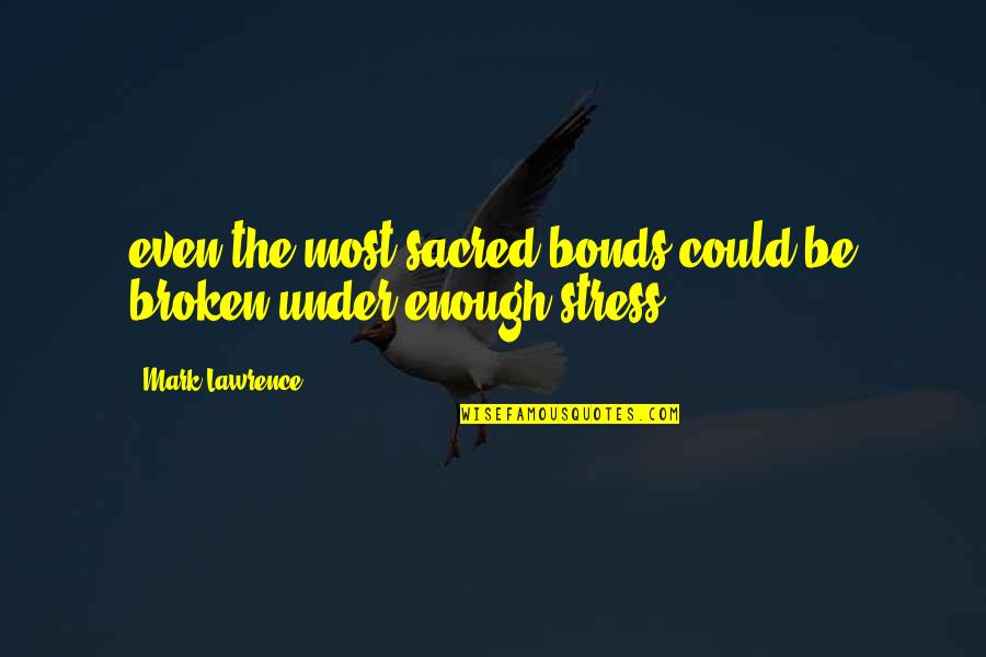 Bhagwan Dass Quotes By Mark Lawrence: even the most sacred bonds could be broken Bhagwan Dass Quotes By Mark Lawrence: even the most sacred bonds could be broken