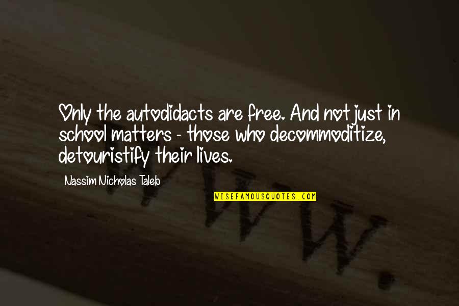 Bhagwan Gautam Buddha Quotes By Nassim Nicholas Taleb: Only the autodidacts are free. And not just Bhagwan Gautam Buddha Quotes By Nassim Nicholas Taleb: Only the autodidacts are free. And not just