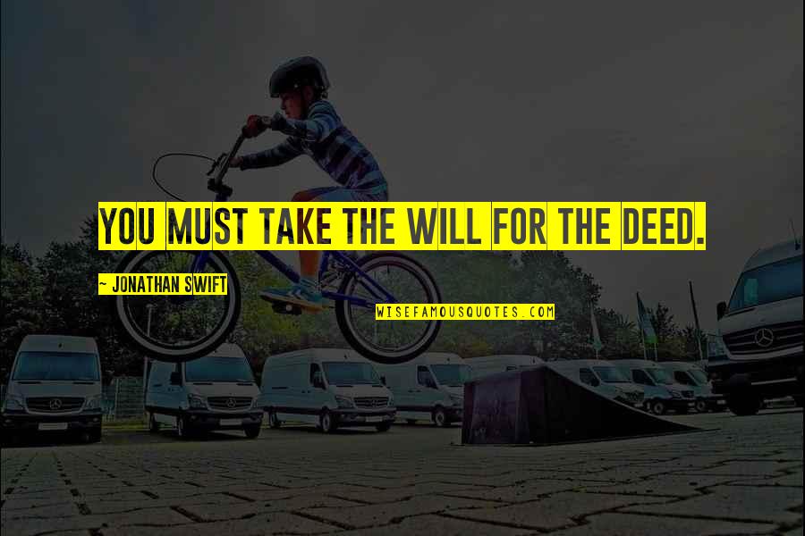Bhagwan Images Quotes By Jonathan Swift: You must take the will for the deed. Bhagwan Images Quotes By Jonathan Swift: You must take the will for the deed.