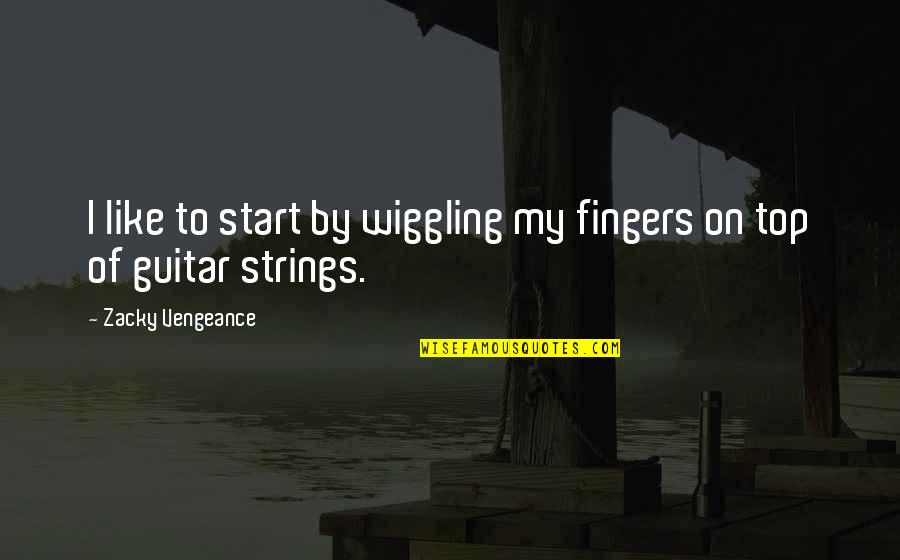 Bhagwan Parshuram Quotes By Zacky Vengeance: I like to start by wiggling my fingers