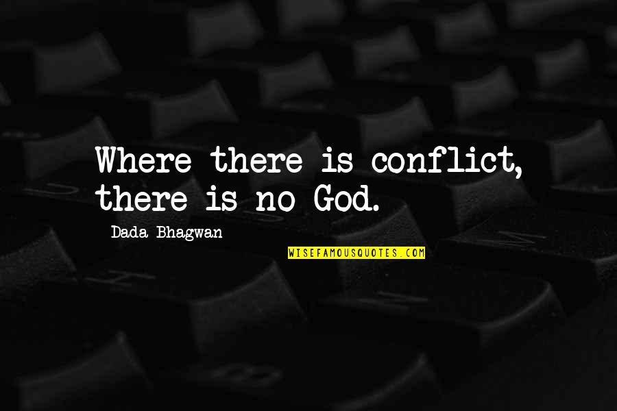 Bhagwan Quotes By Dada Bhagwan: Where there is conflict, there is no God.