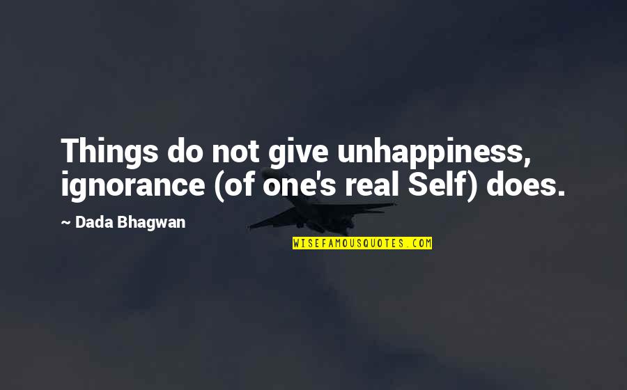 Bhagwan Quotes By Dada Bhagwan: Things do not give unhappiness, ignorance (of one's
