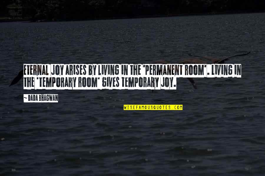 Bhagwan Quotes By Dada Bhagwan: Eternal joy arises by living in the 'permanent