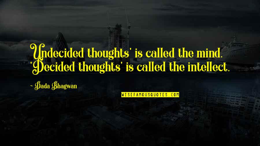 Bhagwan Quotes By Dada Bhagwan: Undecided thoughts' is called the mind. 'Decided thoughts'